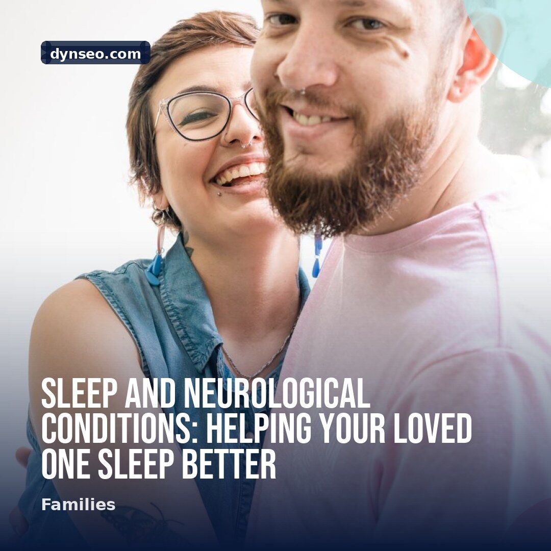 Sleep and Neurological Conditions Helping Your Loved One Sleep Better