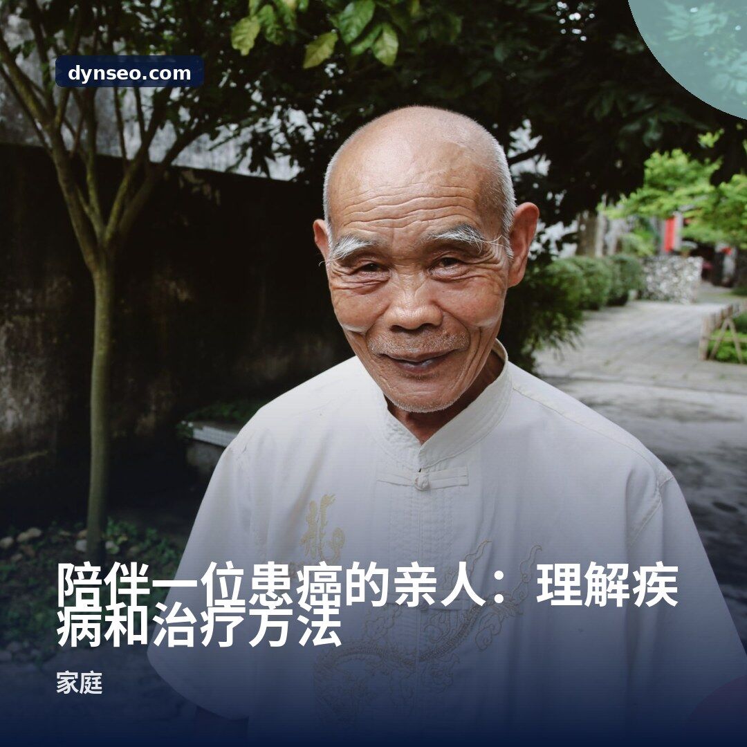 陪伴一位患癌的亲人:理解疾病和治疗方法