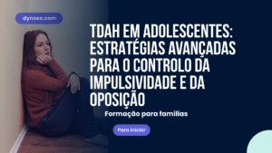 TDAH na adolescência: Estratégias avançadas para gerenciar a impulsividade e a oposição