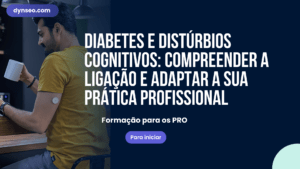 Diabetes e distúrbios cognitivos: compreender a ligação e adaptar a sua prática profissional