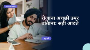 रोज़ाना अच्छी उम्र बिताना: सही आदतें