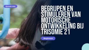 Begrijpen en stimuleren van motorische ontwikkeling bij trisomie 21