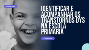 Identificar e acompanhar os transtornos DYS na escola primária