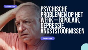Psychische problemen op het werk — bipolair, depressie, angststoornissen