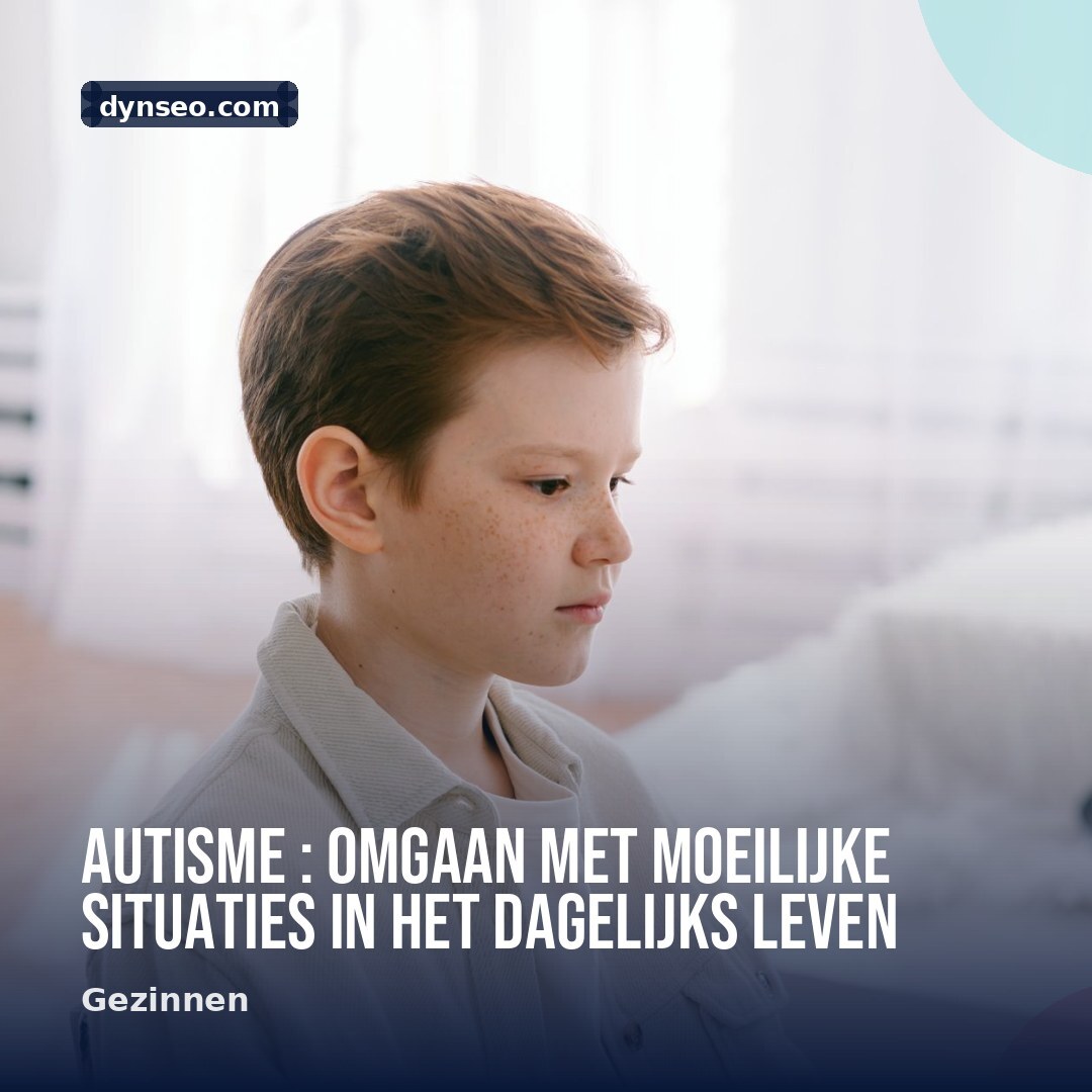 Autisme Omgaan met Moeilijke Situaties in het Dagelijks Leven