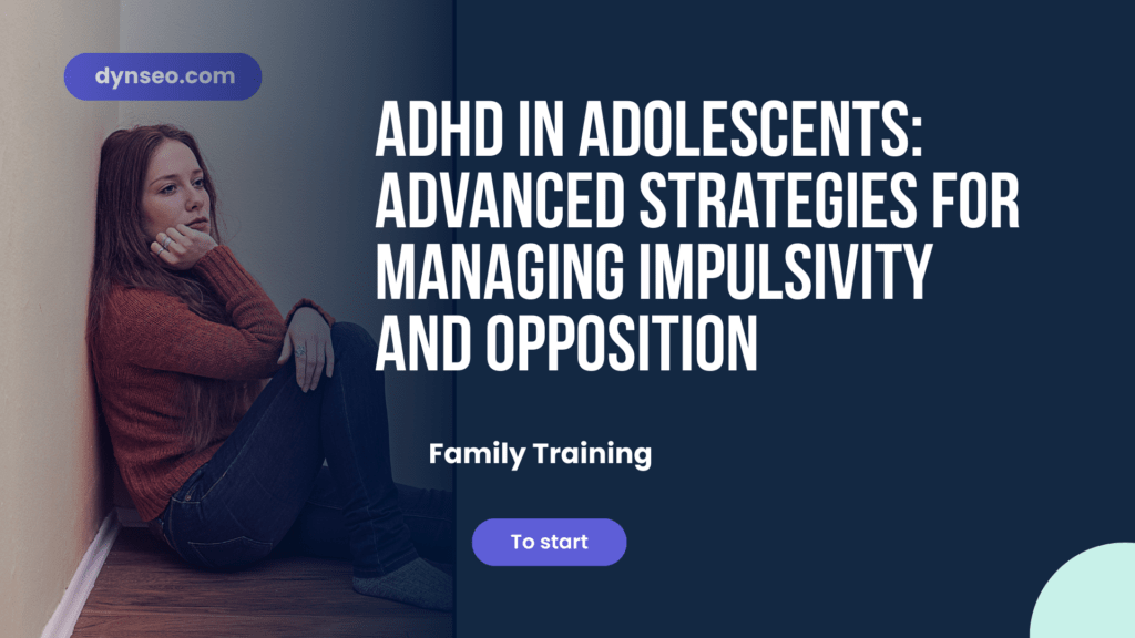 ADHD in Adolescents: Advanced Strategies for Managing Impulsivity and Opposition