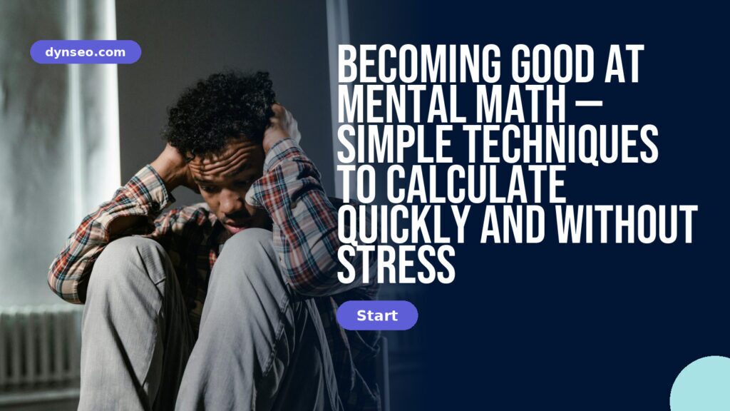 Becoming Good at Mental Math — Simple Techniques to Calculate Quickly and Without Stress