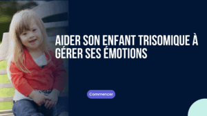 Aider son enfant trisomique à gérer ses émotions