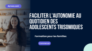 Faciliter l’autonomie au quotidien d’un adolescent trisomique