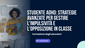 Studente ADHD: strategie avanzate per gestire l’impulsività e l’opposizione in classe