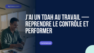 J’ai un tdah au travail : reprendre le contrôle et performer
