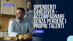 Dipendenti caregiver – accompagnare senza perdere i propri talenti