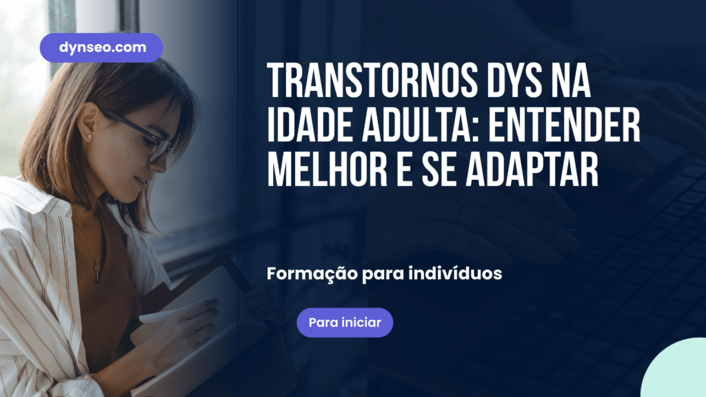 Transtornos DYS na idade adulta: entender melhor e se adaptar