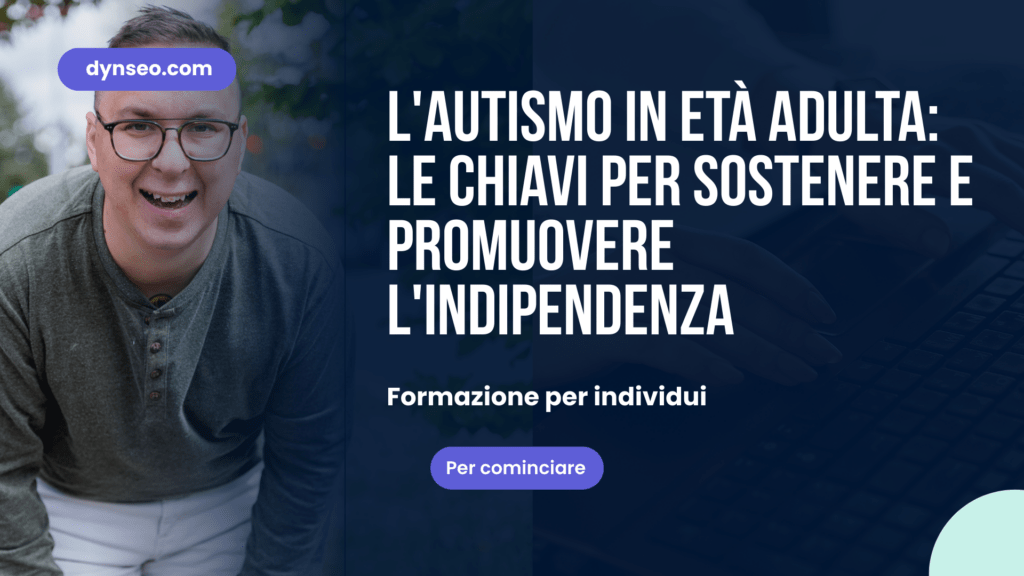 L'autismo in età adulta: le chiavi per sostenere e promuovere l'indipendenza