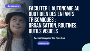 Faciliter l’Autonomie au Quotidien des Enfants Trisomiques : Organisation, Routines, Outils Visuels