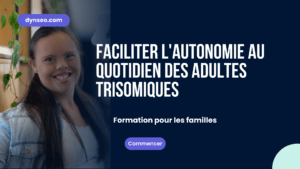 Faciliter l’Autonomie au Quotidien des Adultes Trisomiques