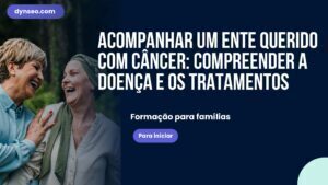 Acompanhar um ente querido com câncer: compreender a doença e os tratamentos