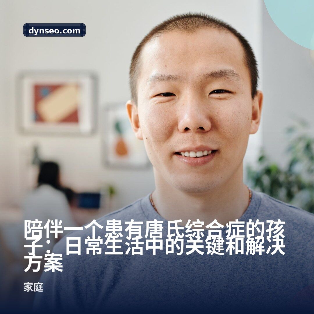 陪伴一个患有唐氏综合症的孩子:日常生活中的关键和解决方案