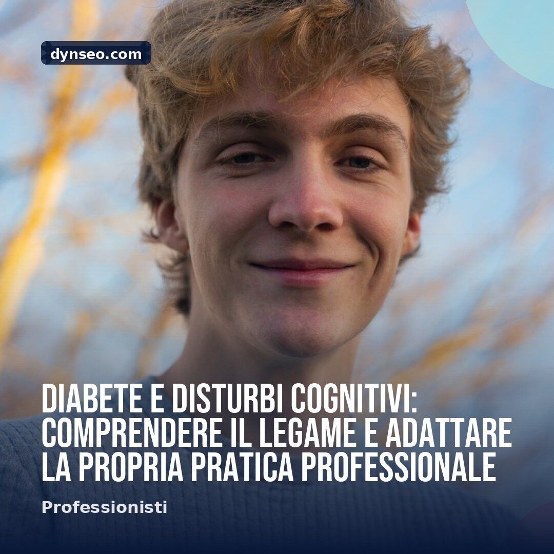 Diabete e disturbi cognitivi comprendere il legame e adattare la propria pratica professionale