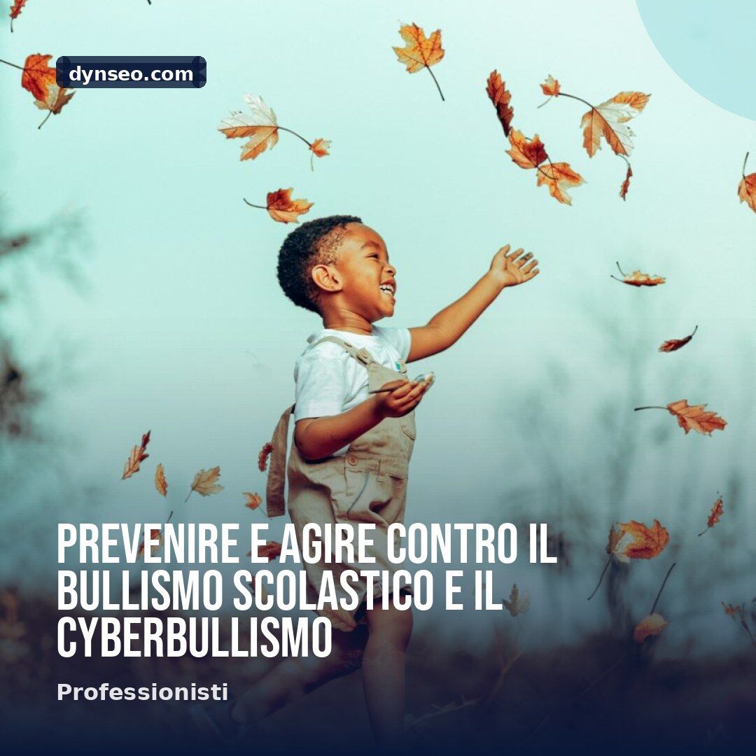 Prevenire e agire contro il bullismo scolastico e il cyberbullismo