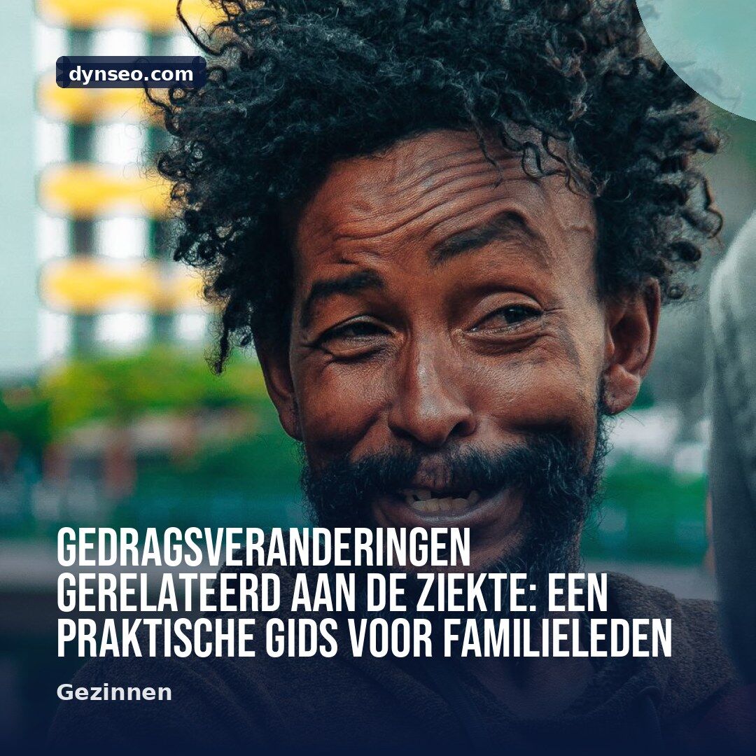 Gedragsveranderingen gerelateerd aan de ziekte een praktische gids voor familieleden