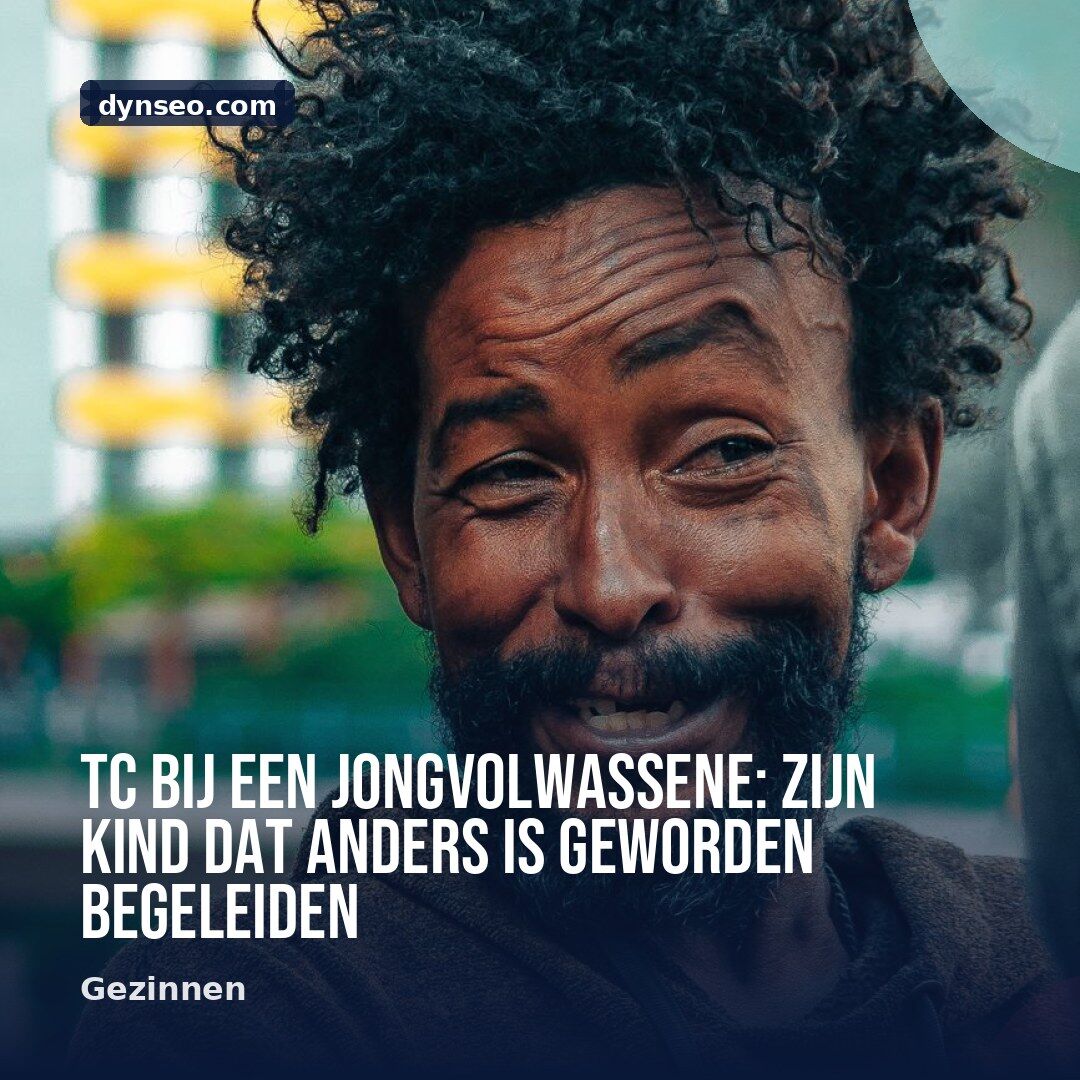 TC bij een jongvolwassene zijn kind dat anders is geworden begeleiden