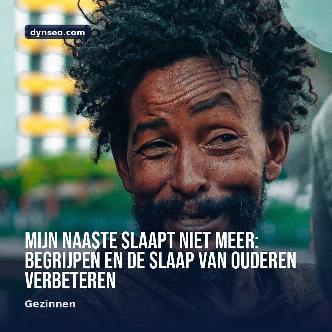 Mijn naaste slaapt niet meer begrijpen en de slaap van ouderen verbeteren