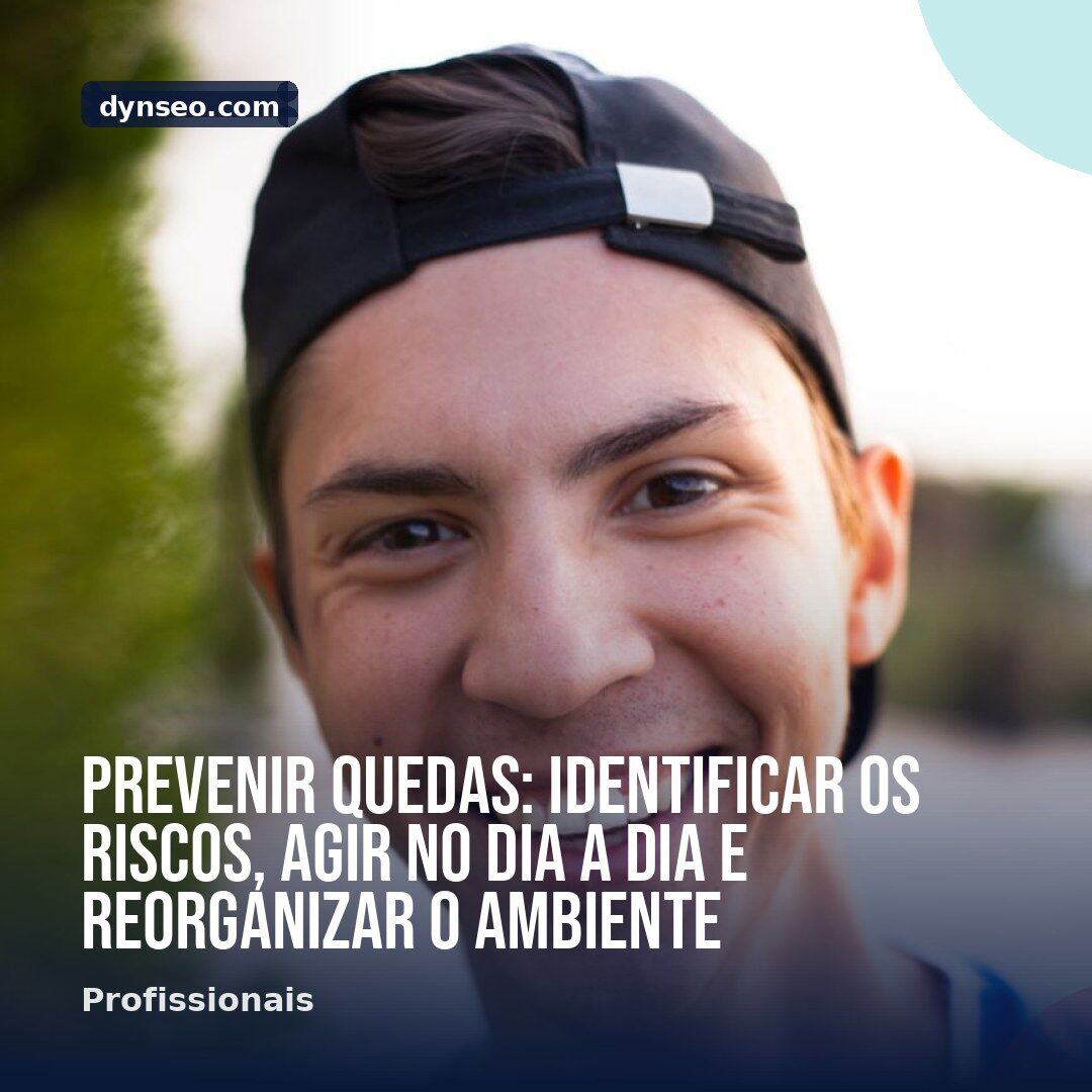 Prevenir quedas identificar os riscos agir no dia a dia e reorganizar o ambiente