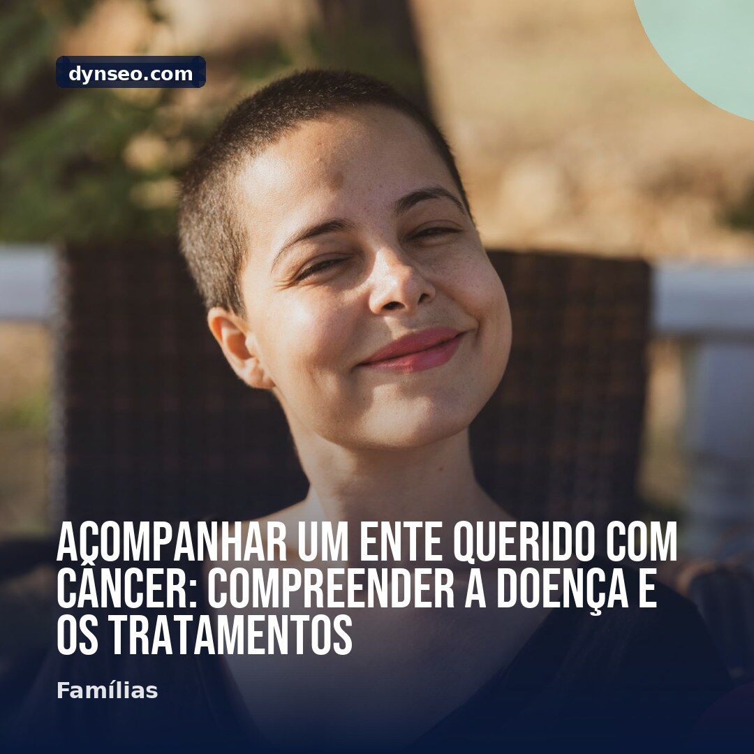 Acompanhar um ente querido com cancer compreender a doenca e os tratamentos