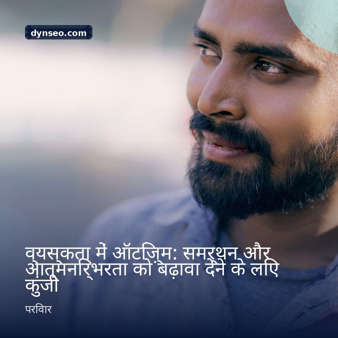व्यस्कता में ऑटिज़्म समर्थन और आत्मनिर्भरता को बढ़ावा देने के लिए कुंजी