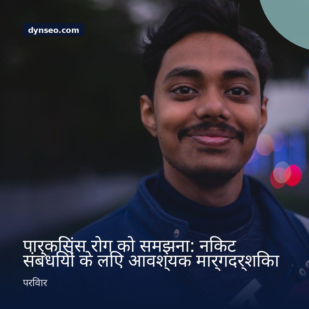 पार्किंसंस रोग को समझना निकट संबंधियों के लिए आवश्यक मार्गदर्शिका
