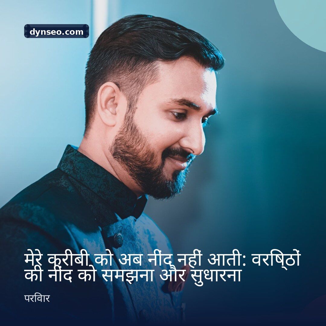 मेरे करीबी को अब नींद नहीं आती वरिष्ठों की नींद को समझना और सुधारना