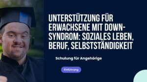 Unterstützung für einen Erwachsenen mit Down-Syndrom: Soziales Leben, Beschäftigung, Autonomie