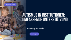 Autismus in Einrichtungen: Ganzheitliche Unterstützung