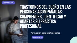 Trastornos del sueño en las personas acompañadas: comprender, identificar y adaptar su práctica profesional