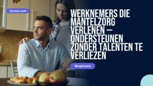 Werknemers die mantelzorg verlenen — ondersteunen zonder talenten te verliezen