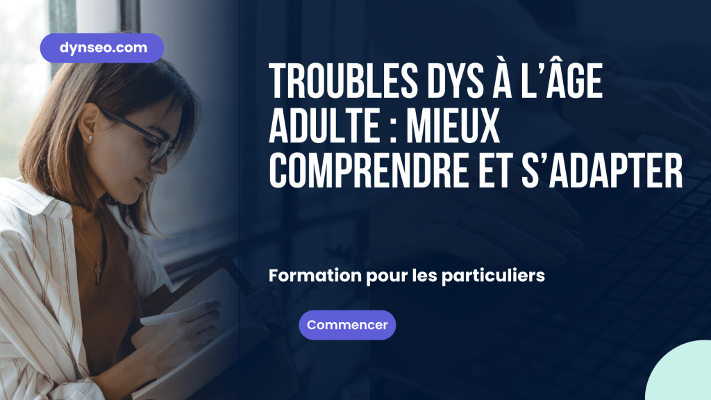 Troubles DYS à l’âge adulte : mieux comprendre et s’adapter