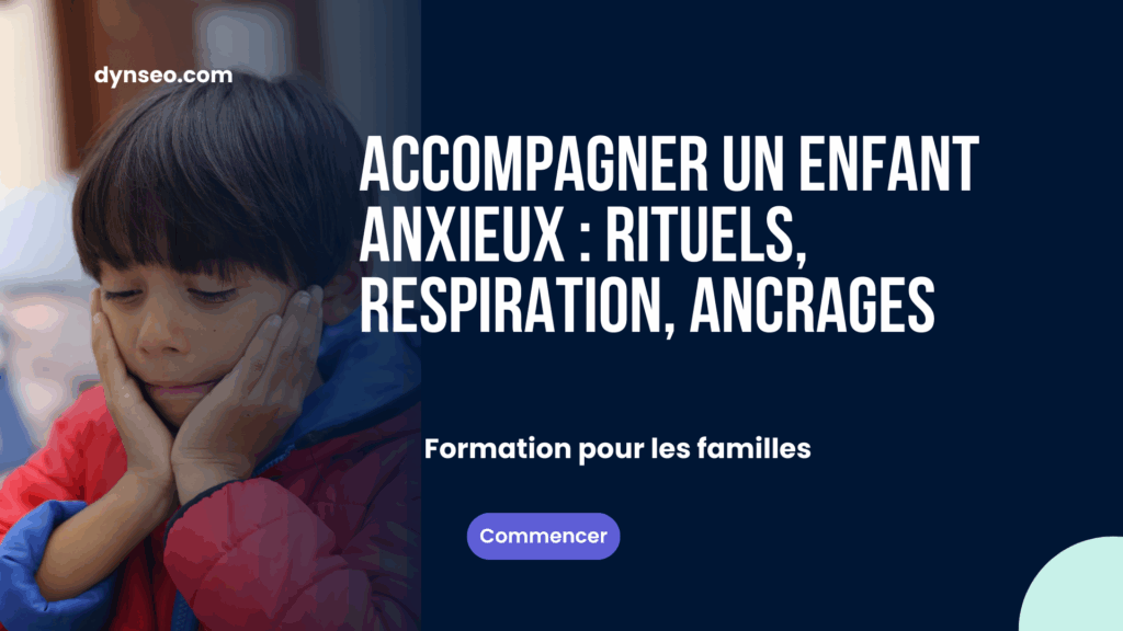 Accompagner un enfant anxieux : rituels, respiration, ancrages
