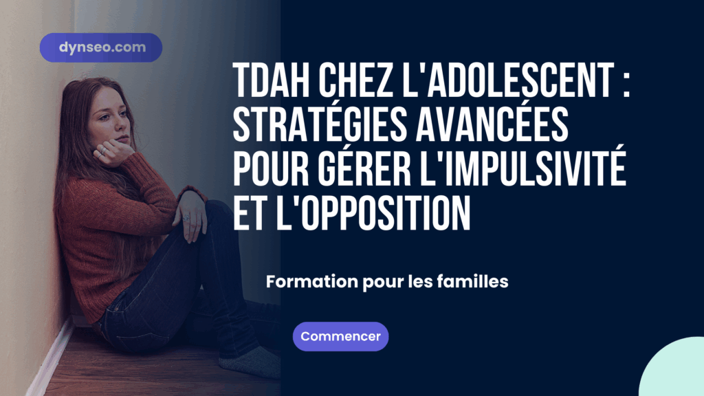 TDAH chez l'adolescent : Stratégies avancées pour gérer l'impulsivité et l'opposition