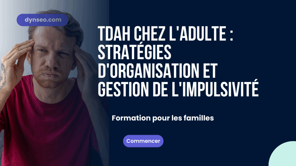 TDAH chez l'adulte : Stratégies d'organisation et gestion de l'impulsivité