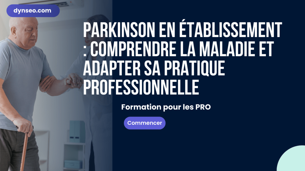 Parkinson en établissement : comprendre la maladie et adapter sa pratique professionnelle