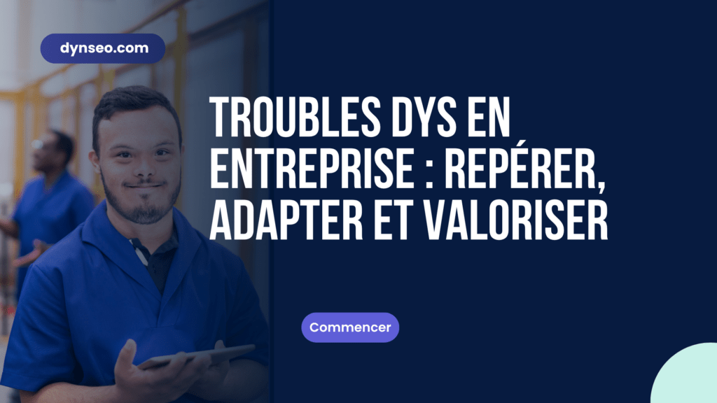 Troubles DYS en entreprise : repérer, adapter et valoriser