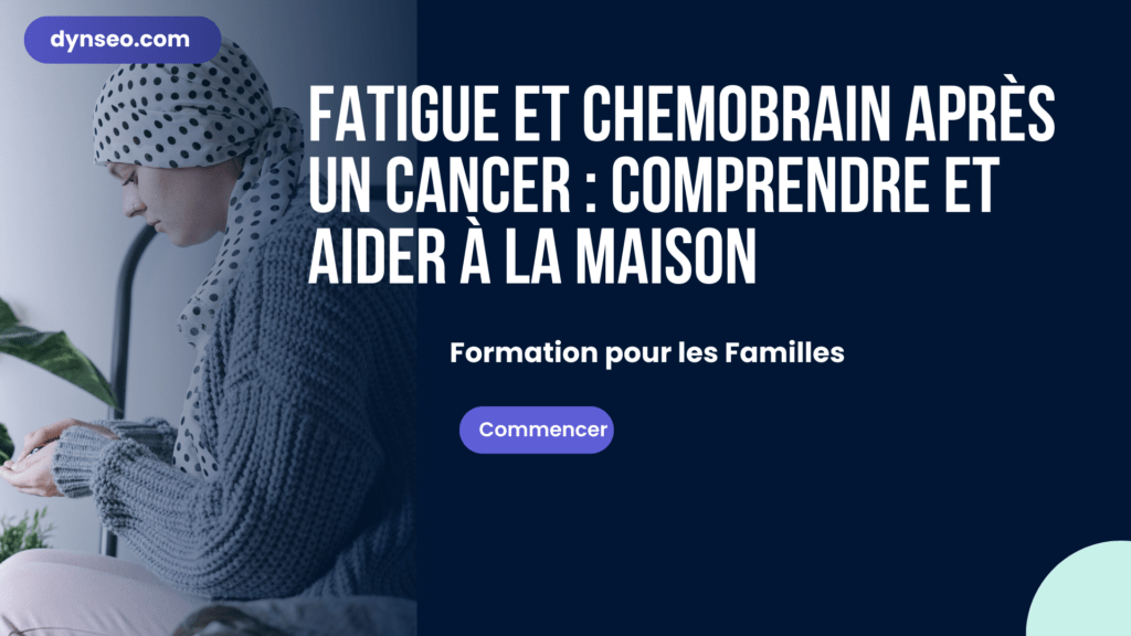 Fatigue et chemobrain après un cancer : comprendre et aider à la maison