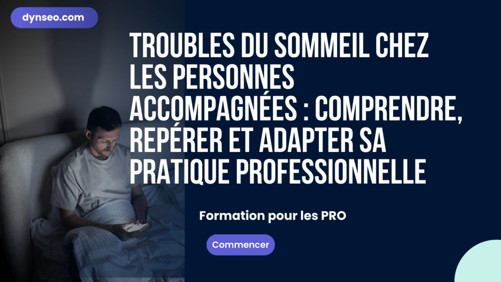 Troubles du sommeil chez les personnes accompagnées : comprendre, repérer et adapter sa pratique professionnelle