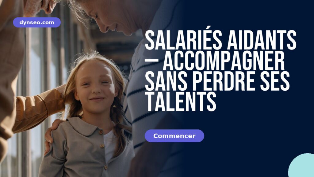 Salariés aidants — accompagner sans perdre ses talents