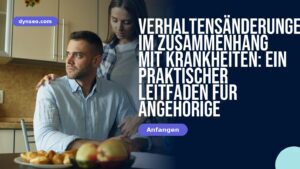 Verhaltensänderungen im Zusammenhang mit Krankheiten: ein praktischer Leitfaden für Angehörige