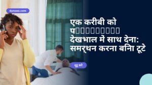 एक करीबी को पalliative देखभाल में साथ देना: समर्थन करना बिना टूटे