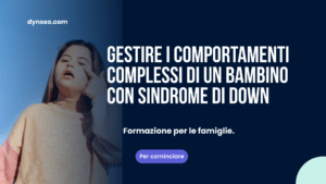 Gestire i comportamenti complessi di un bambino con sindrome di Down